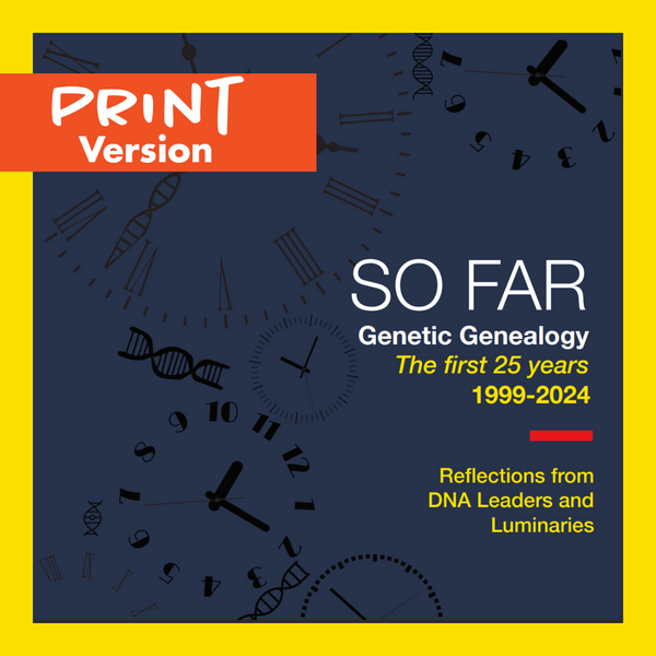 So Far: Genetic Genealogy, The First 25 Years (1999-2024) - Print Version